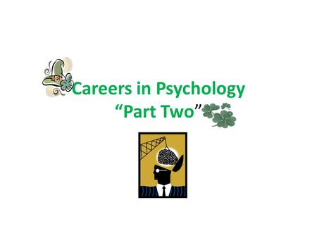 Careers in Psychology “Part Two”. Introduction Last semester we focused on many careers. Our focus this semester will be more specific. The areas of focus.