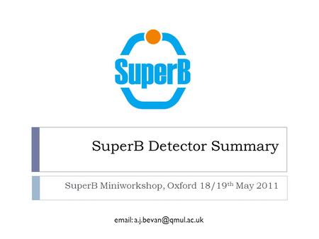 SuperB Detector Summary SuperB Miniworkshop, Oxford 18/19 th May 2011