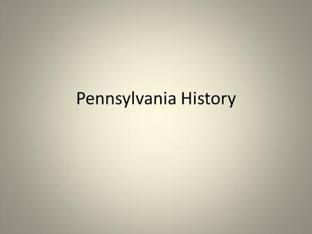 Pennsylvania History. Pennsylvania’s briny beginnings If we would dig along the Susquehanna we can find fossils of sea life, 600 feet above sea level.