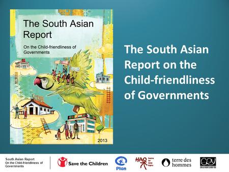The South Asian Report on the Child-friendliness of Governments South Asian Report On the Child-friendliness of Governments.