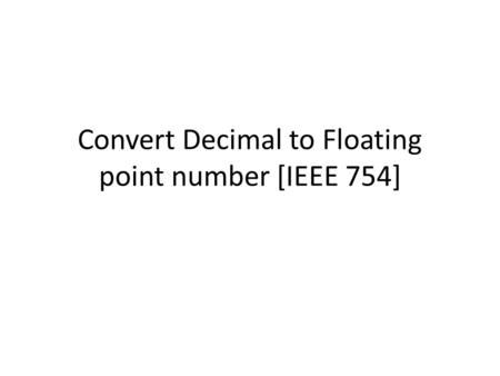 Convert Decimal to Floating point number [IEEE 754]