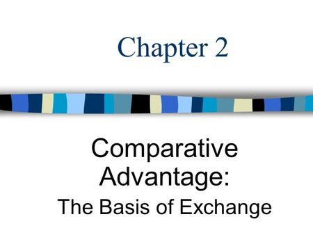 Chapter 2 Comparative Advantage: The Basis of Exchange ( Economic Models )