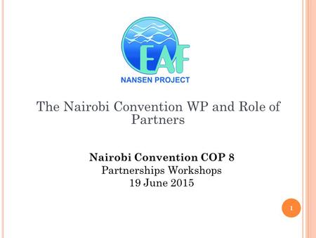 The Nairobi Convention WP and Role of Partners Nairobi Convention COP 8 Partnerships Workshops 19 June 2015 1.