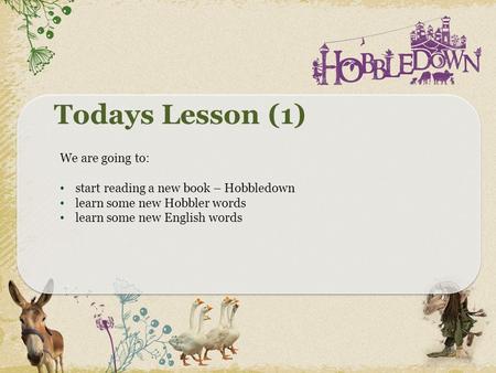 Todays Lesson (1) We are going to: start reading a new book – Hobbledown learn some new Hobbler words learn some new English words.