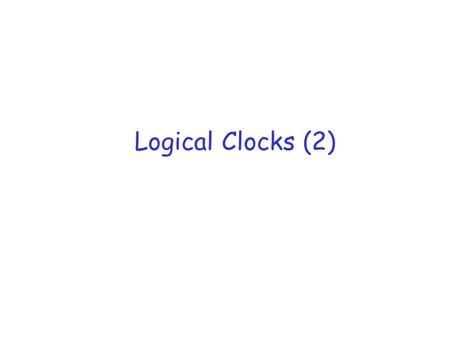 Logical Clocks (2). Topics r Logical clocks r Totally-Ordered Multicasting r Vector timestamps.
