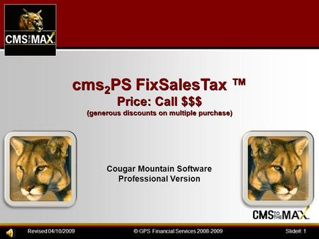 Slide#: 1© GPS Financial Services 2008-2009Revised 04/10/2009 cms 2 PS FixSalesTax ™ Price: Call $$$ (generous discounts on multiple purchase) Cougar Mountain.