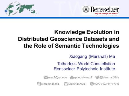TWC Knowledge Evolution in Distributed Geoscience Datasets and the Role of Semantic Technologies Xiaogang (Marshall) Ma Tetherless World Constellation.
