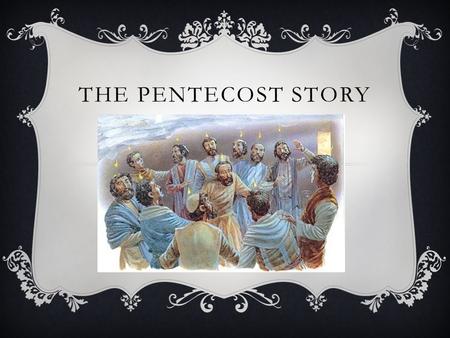 THE PENTECOST STORY. WONDER QUESTIONS  I wonder what the Apostles were thinking when the Tongues of Fire surrounded each of their heads?  What is the.
