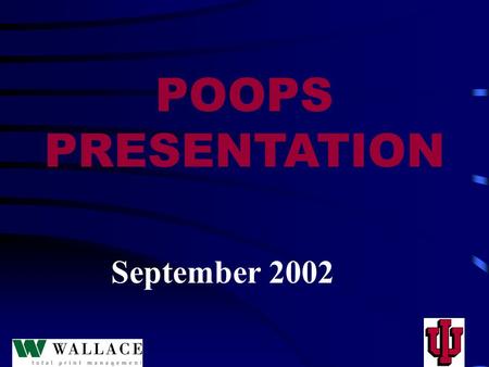 September 2002 POOPS PRESENTATION. Who is Wallace…? Wallace is an Total Print Management organization -- producing and distributing business forms, labels,