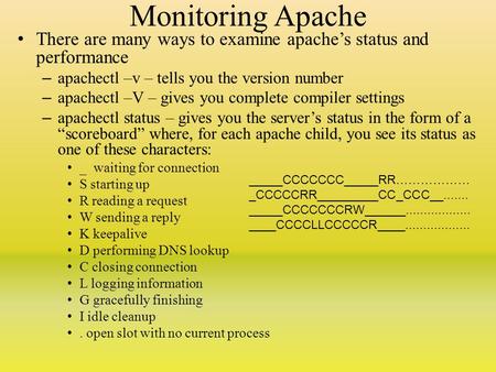 Monitoring Apache There are many ways to examine apache’s status and performance – apachectl –v – tells you the version number – apachectl –V – gives you.
