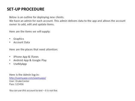 SET-UP PROCEDURE Below is an outline for deploying new clients. We have an admin for each account. This admin delivers data to the app and allows the account.
