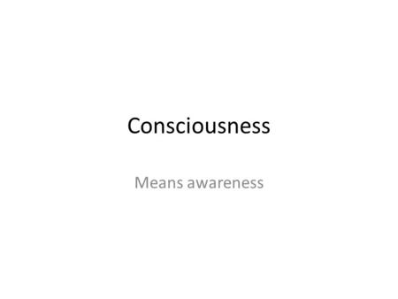 Consciousness Means awareness. Consciousness Consciousness: awereness of oneself and one’s environment. Altered state of consciousness: A type of consciousness.