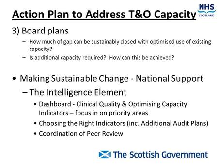 Action Plan to Address T&O Capacity 3) Board plans –How much of gap can be sustainably closed with optimised use of existing capacity? –Is additional capacity.