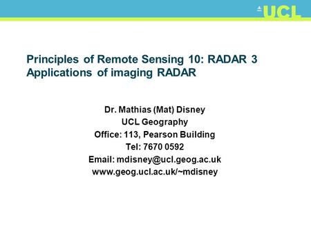 Principles of Remote Sensing 10: RADAR 3 Applications of imaging RADAR Dr. Mathias (Mat) Disney UCL Geography Office: 113, Pearson Building Tel: 7670 0592.