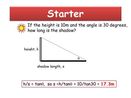 Starter If the height is 10m and the angle is 30 degrees,