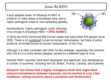 Avian flu H5N1 A bird adapted strain of Influenza A H5N1 is endemic in many areas of southeast Asia, and a highly pathogenic strain is now spreading globally.