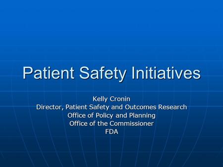 Patient Safety Initiatives Kelly Cronin Director, Patient Safety and Outcomes Research Office of Policy and Planning Office of the Commissioner FDA.