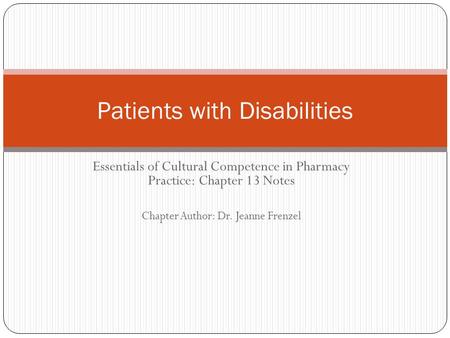 Essentials of Cultural Competence in Pharmacy Practice: Chapter 13 Notes Chapter Author: Dr. Jeanne Frenzel Patients with Disabilities.