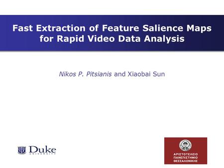 Computer Science Department, Duke UniversityPhD Defense TalkMay 4, 2005 Fast Extraction of Feature Salience Maps for Rapid Video Data Analysis Nikos P.