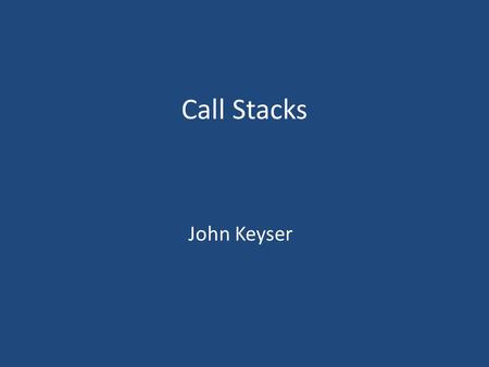 Call Stacks John Keyser. Stacks A very basic data structure. – Data structure: a container for holding data in a program. – Classes, structs can be thought.