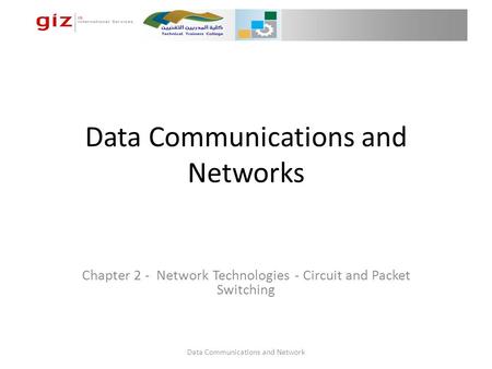 Data Communications and Networks Chapter 2 - Network Technologies - Circuit and Packet Switching Data Communications and Network.