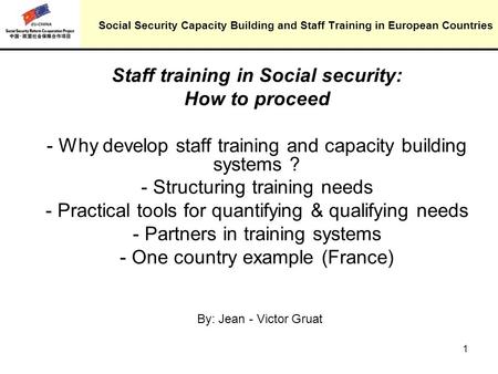 1 Social Security Capacity Building and Staff Training in European Countries Staff training in Social security: How to proceed - Why develop staff training.