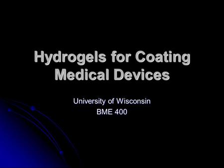 Hydrogels for Coating Medical Devices University of Wisconsin BME 400.