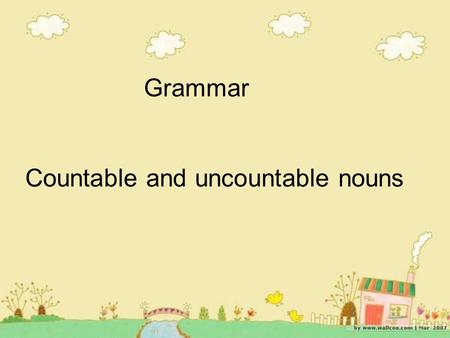 Grammar Countable and uncountable nouns.