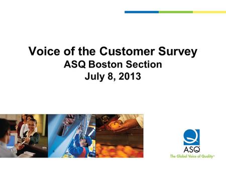 Voice of the Customer Survey ASQ Boston Section July 8, 2013.