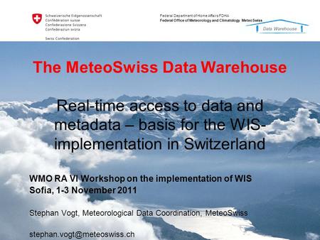 Data Warehouse Federal Department of Home Affairs FDHA Federal Office of Meteorology and Climatology MeteoSwiss The MeteoSwiss Data Warehouse Real-time.