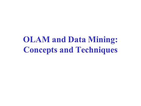 OLAM and Data Mining: Concepts and Techniques. Introduction Data explosion problem: –Automated data collection tools and mature database technology lead.