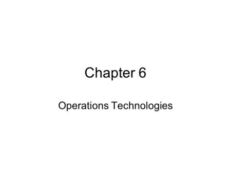 Chapter 6 Operations Technologies. Some Production Technologies NC-machines (Numerically Controlled) Robots AIS (Automatic Identification Systems) –e.g.,