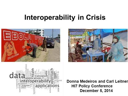 Interoperability in Crisis Donna Medeiros and Carl Leitner Hl7 Policy Conference December 5, 2014.