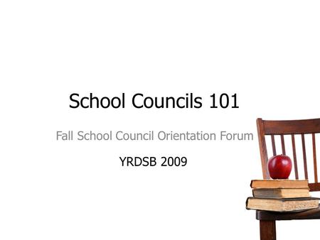 School Councils 101 Fall School Council Orientation Forum YRDSB 2009.