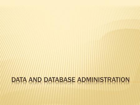 Data and Database Administration CISB514 Advanced Database  At the end of this chapter, you should be able to:  Define terms related to data & dbase.
