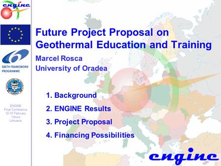 ENGINE Final Conference 12-15 February Vilnius Lithuania Future Project Proposal on Geothermal Education and Training Marcel Rosca University of Oradea.