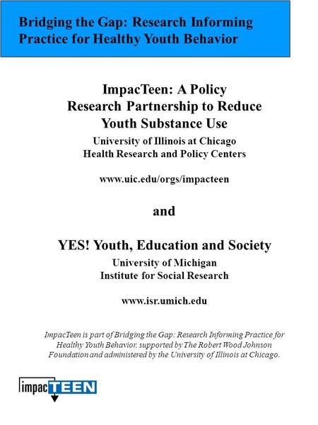 ImpacTeen: A Policy Research Partnership to Reduce Youth Substance Use University of Illinois at Chicago Health Research and Policy Centers www.uic.edu/orgs/impacteen.