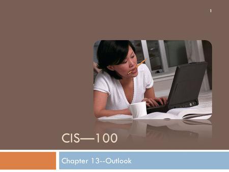 CIS—100 Chapter 13--Outlook 1. Using Your Mail to Take Action 2 Outlooks allows you to take several actions to organize, categorize, and respond to your.