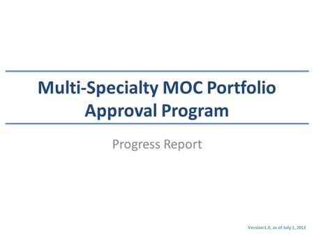Multi-Specialty MOC Portfolio Approval Program Progress Report Version 1.0, as of July 1, 2012.