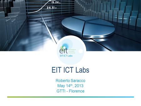 EIT ICT Labs Roberto Saracco May 14 th, 2013 GTTI - Florence.