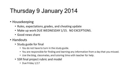 Thursday 9 January 2014 Housekeeping Rules, expectations, grades, and cheating update Make up work DUE WEDNESDAY 1/15. NO EXCEPTIONS. Good news share Handouts.