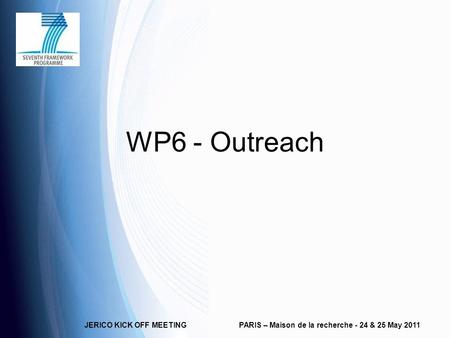 JERICO KICK OFF MEETINGPARIS – Maison de la recherche - 24 & 25 May 2011 WP6 - Outreach.