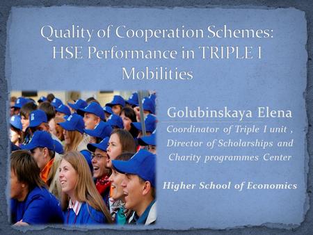 Golubinskaya Elena Coordinator of Triple I unit, Director of Scholarships and Charity programmes Center Higher School of Economics.