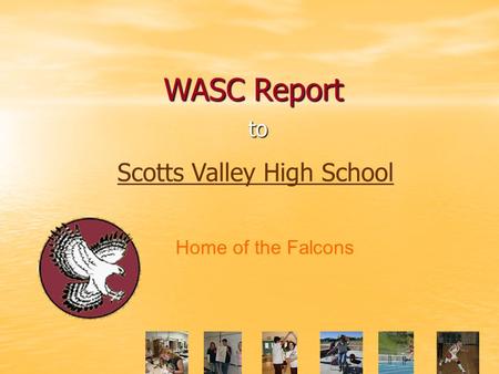 WASC Report to Scotts Valley High School Home of the Falcons.