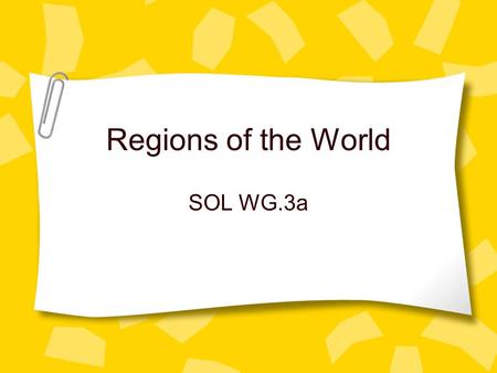 Regions of the World SOL WG.3a. Essential Understandings Regions are areas of the earth’s surface which share unifying characteristics.