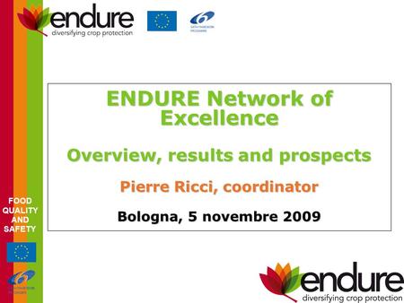 FOOD QUALITY AND SAFETY ENDURE Network of Excellence Overview, results and prospects Pierre Ricci, coordinator Bologna, 5 novembre 2009.
