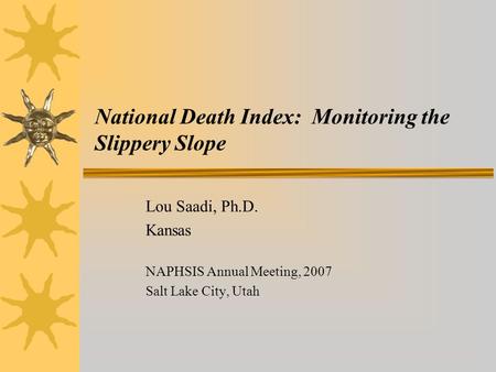 National Death Index: Monitoring the Slippery Slope Lou Saadi, Ph.D. Kansas NAPHSIS Annual Meeting, 2007 Salt Lake City, Utah.