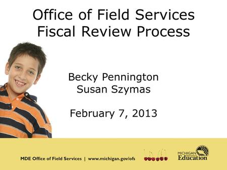 Office of Field Services Fiscal Review Process Becky Pennington Susan Szymas February 7, 2013.
