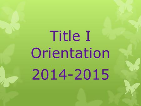 Title I Orientation 2014-2015. Agenda  Attributes of a successful school  Overview of Title I  Parent Involvement  Volunteer Opportunities  What’s.