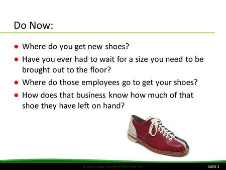 © 2014 Cengage Learning. All Rights Reserved. Do Now: ●Where do you get new shoes? ●Have you ever had to wait for a size you need to be brought out to.
